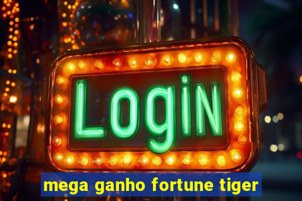 mega ganho fortune tiger